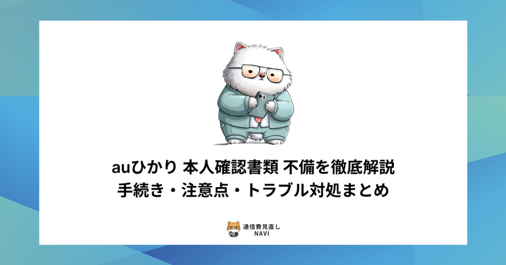 auひかりの本人確認書類で起こりがちな不備の内容や、手続き上の注意点・トラブル時の対処法を解説した内容。